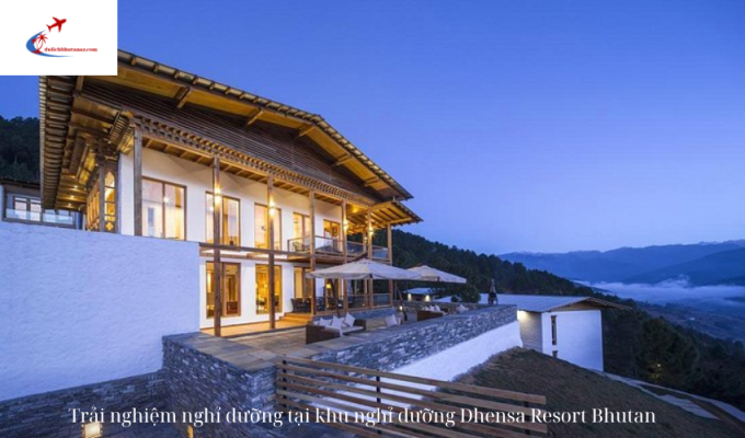 Trải nghiệm nghỉ dưỡng tại khu nghỉ dưỡng Dhensa Resort Bhutan