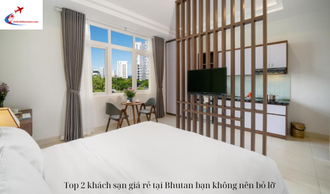 Top 2 khách sạn giá rẻ tại Bhutan bạn không nên bỏ lỡ