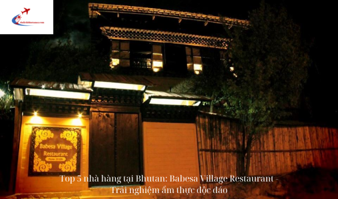 Top 5 nhà hàng tại Bhutan: Babesa Village Restaurant - Trải nghiệm ẩm thực độc đáo