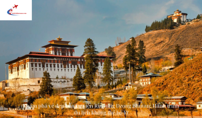 Khám phá vẻ đẹp của Tu viện Rinpung Dzong Bhutan: Hành trình du lịch không thể bỏ lỡ