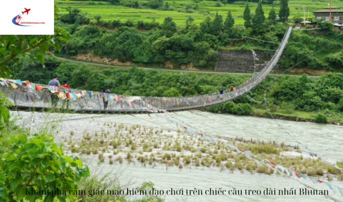 Khám phá cảm giác mạo hiểm dạo chơi trên chiếc cầu treo dài nhất Bhutan