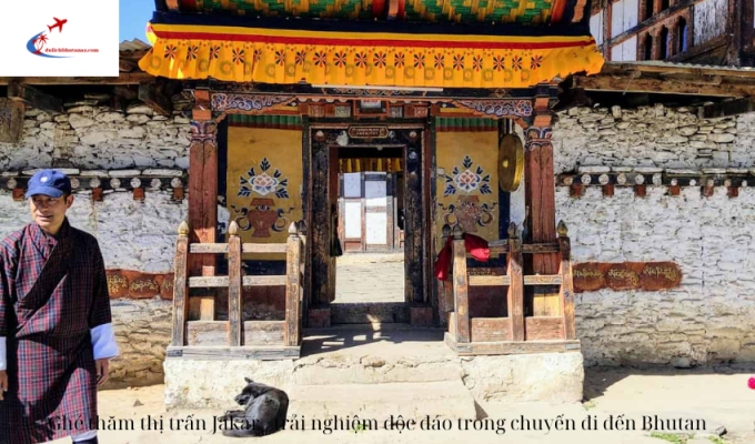 Ghé thăm thị trấn Jakar - trải nghiệm độc đáo trong chuyến đi đến Bhutan