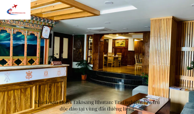 Khách sạn Hotel Taktsang Bhutan: Trải nghiệm lưu trú độc đáo tại vùng đất thiêng liêng